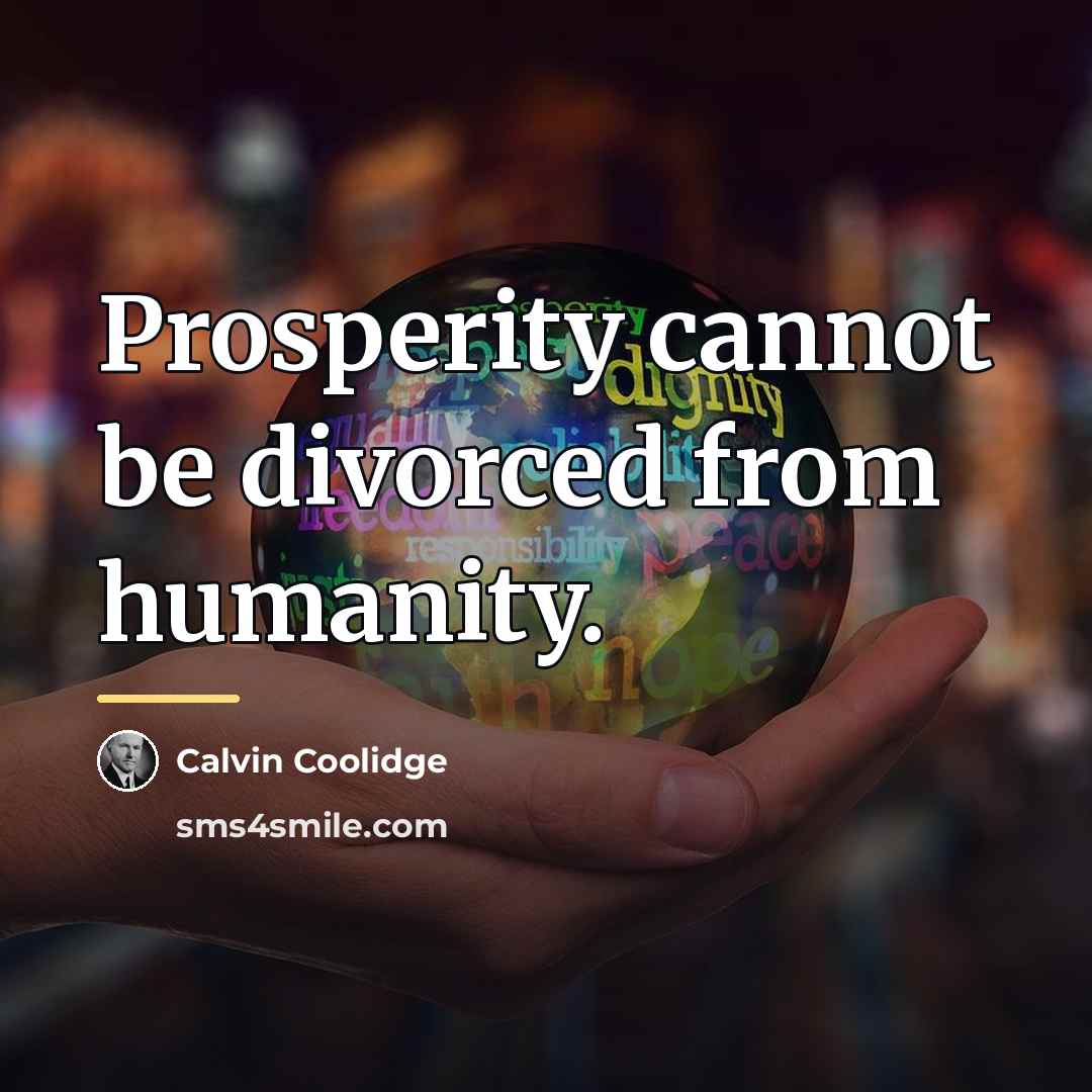 “Prosperity cannot be divorced from humanity.…” quote by Calvin Coolidge