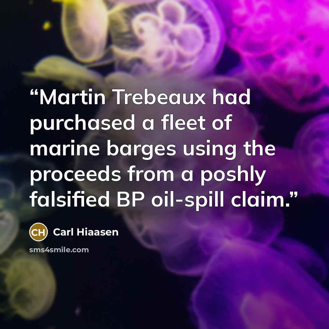 “Martin Trebeaux had purchased a fleet of marine barges using the proceeds from a poshly falsified BP oil-spill claim.” quote by Carl Hiaasen