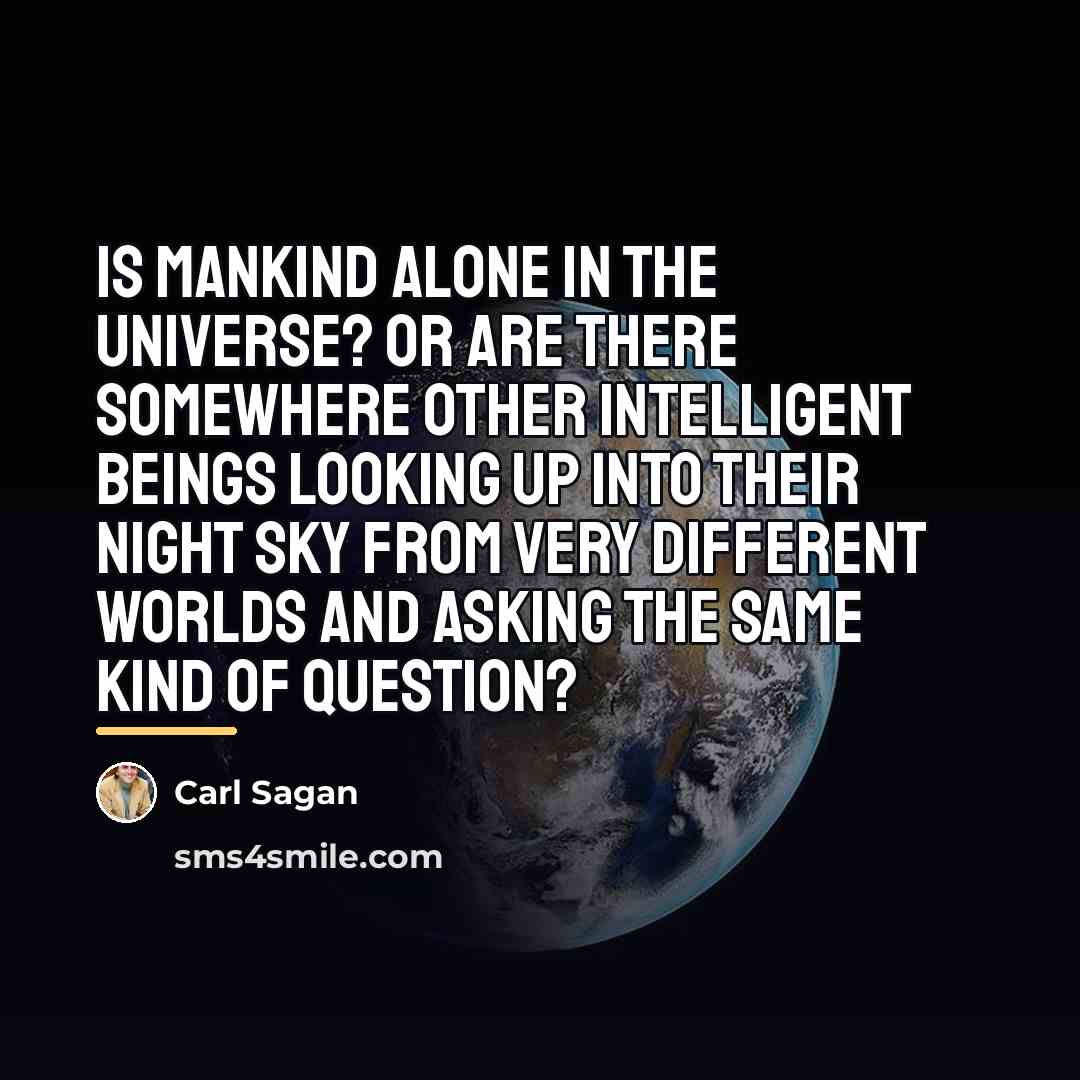 “Is mankind alone in the universe? Or are there somewhere…” quote by Carl Sagan