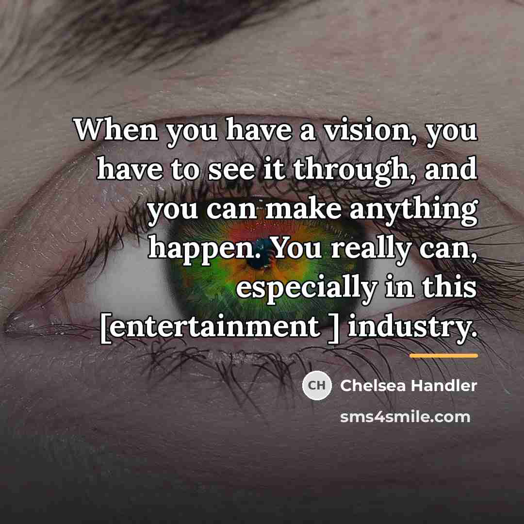 “When you have a vision, you have to see it…” quote by Chelsea Handler
