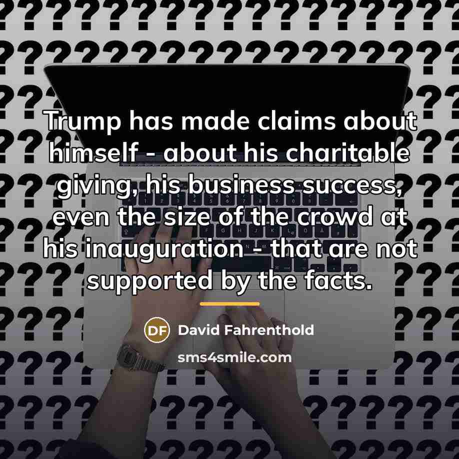 “Trump has made claims about himself - about his charitable…” quote by David Fahrenthold