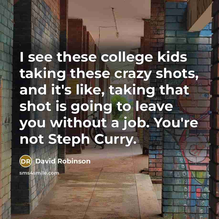 “I see these college kids taking these crazy shots, and…” quote by David Robinson