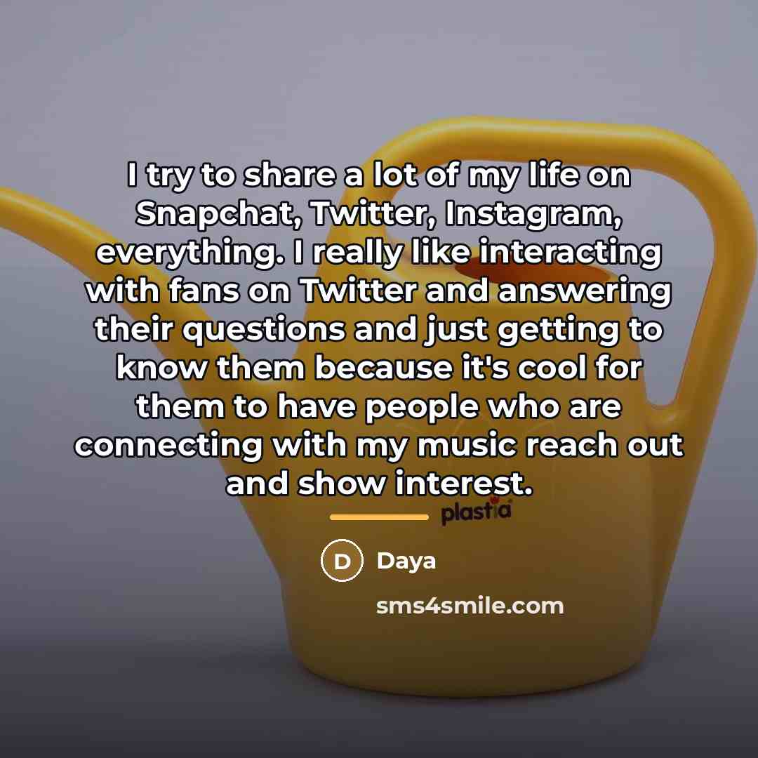 “I try to share a lot of my life on…” quote by Daya