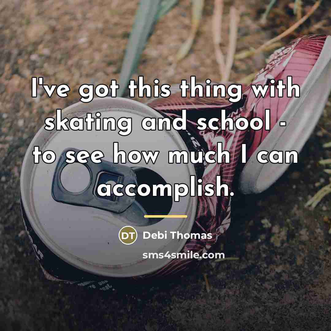 “I've got this thing with skating and school - to…” quote by Debi Thomas