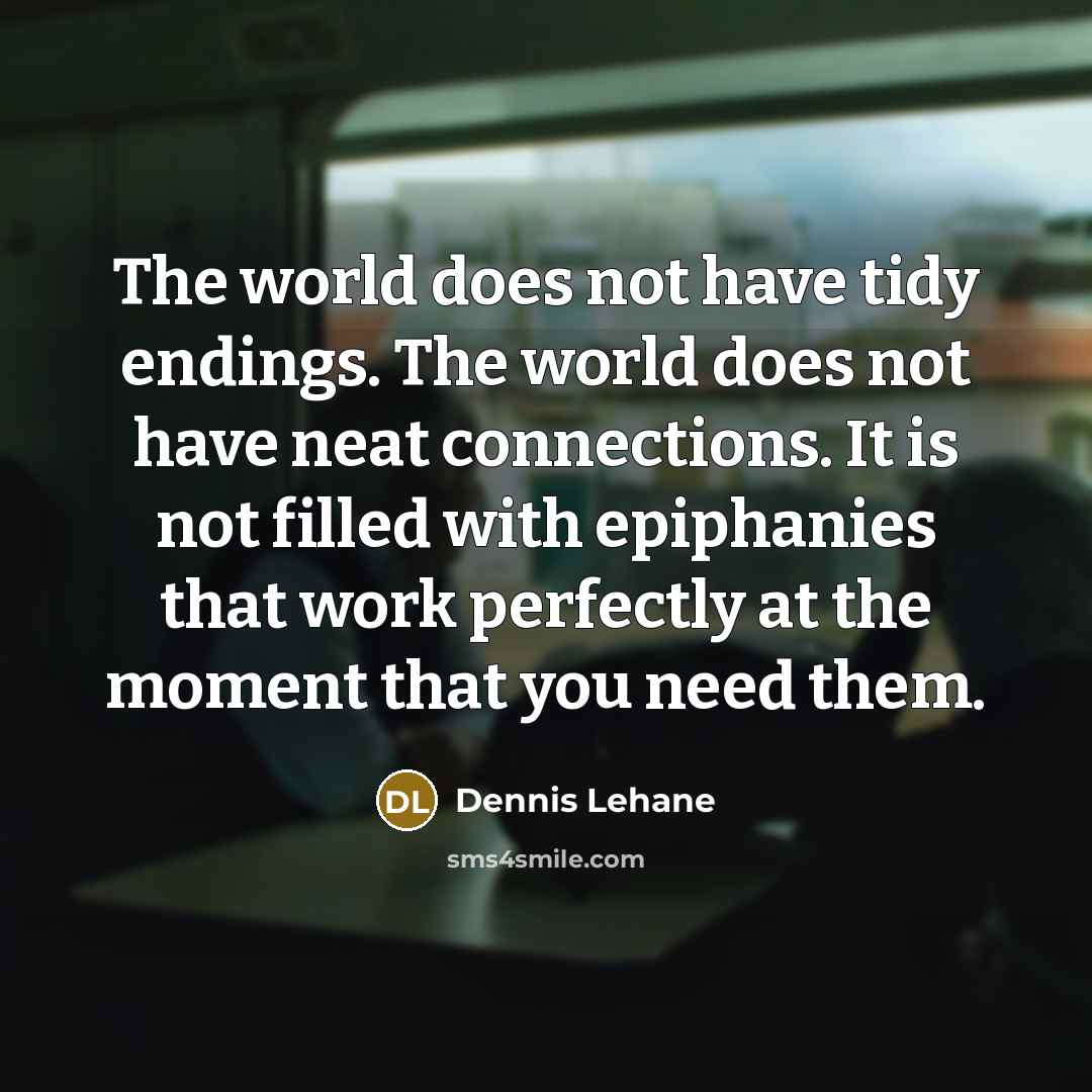 “The world does not have tidy endings. The world does…” quote by Dennis Lehane