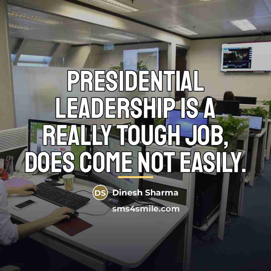 “Presidential leadership is a really tough job, does come not…” quote by Dinesh Sharma