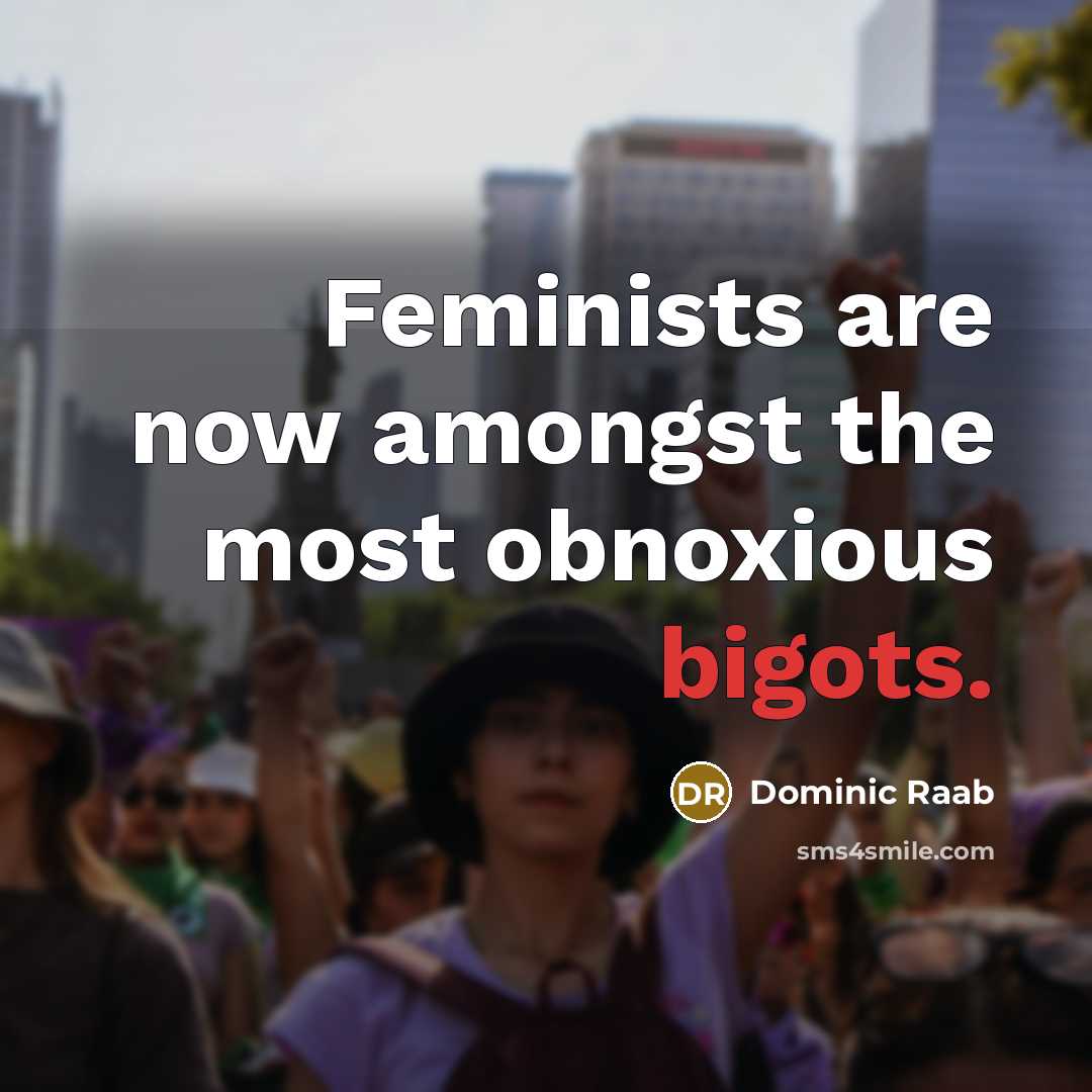 “Feminists are now amongst the most obnoxious bigots.…” quote by Dominic Raab