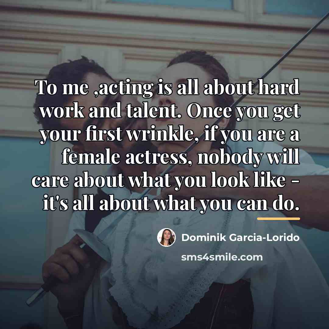 “To me ,acting is all about hard work and talent.…” quote by Dominik Garcia-Lorido