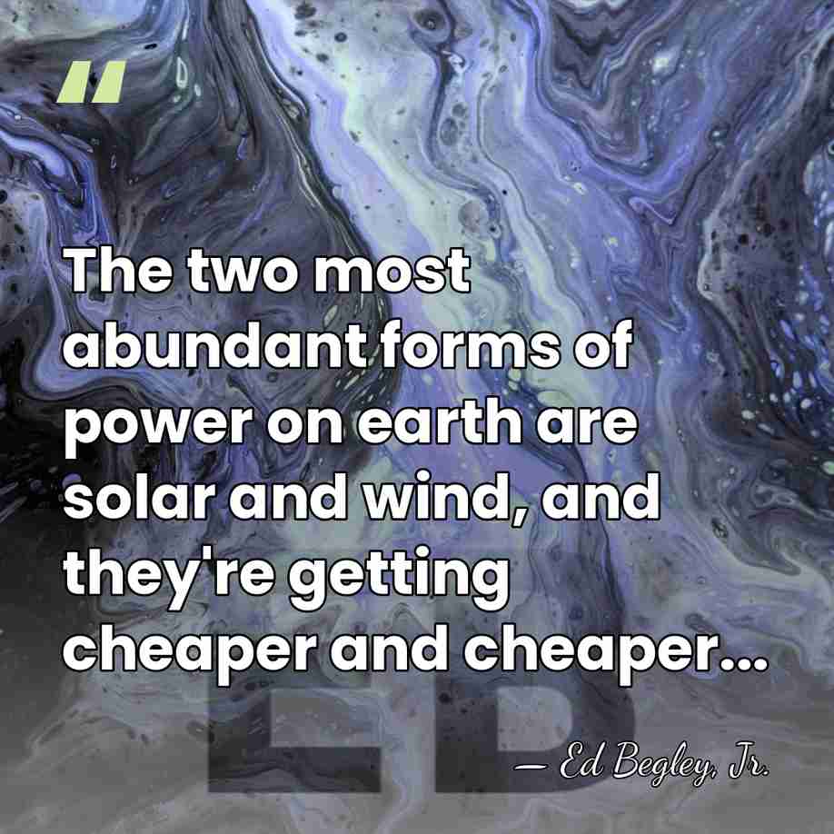 The two most abundant forms of power on earth are solar and&hellip; - Ed Begley, Jr.