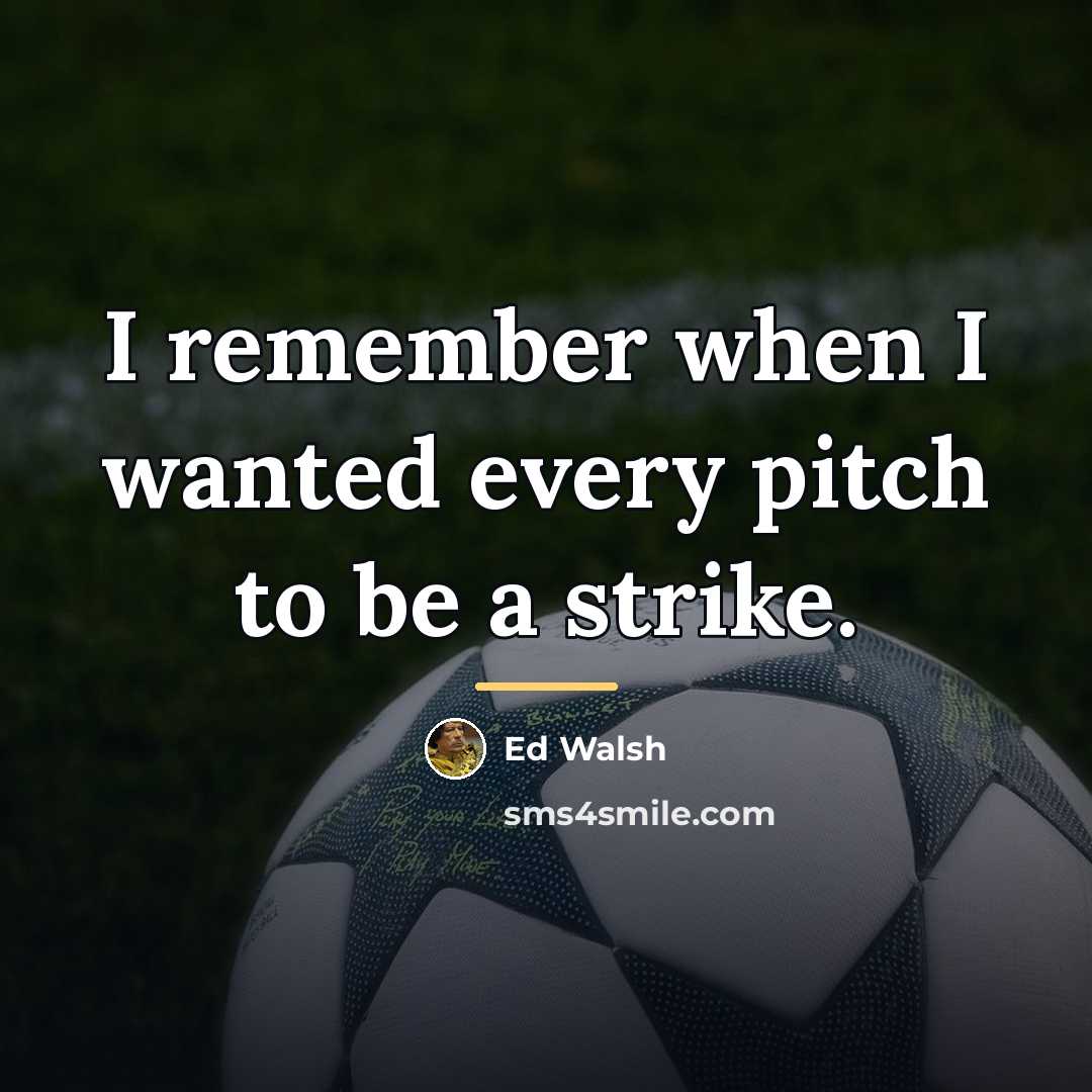 “I remember when I wanted every pitch to be a…” quote by Ed Walsh