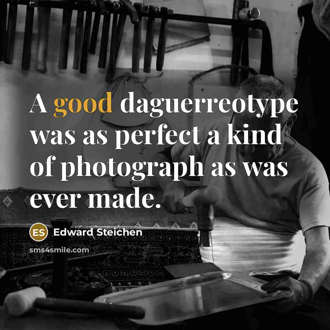 “A good daguerreotype was as perfect a kind of photograph…” quote by Edward Steichen