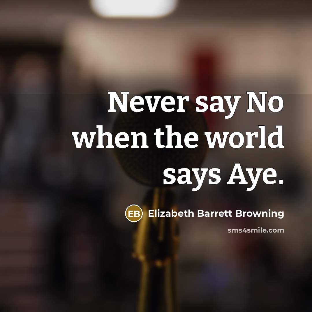 “Never say No when the world says Aye.…” quote by Elizabeth Barrett Browning
