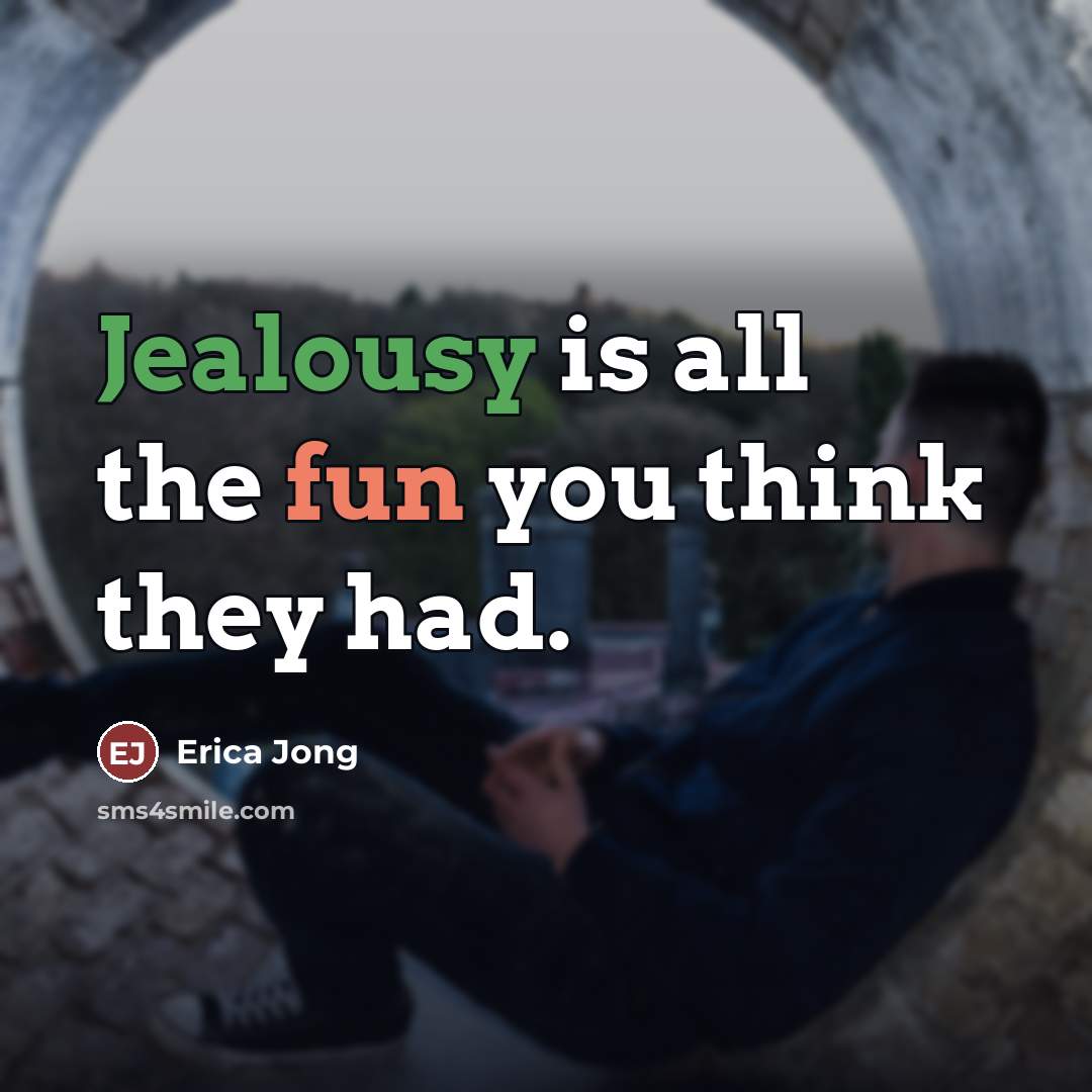 “Jealousy is all the fun you think they had.…” quote by Erica Jong