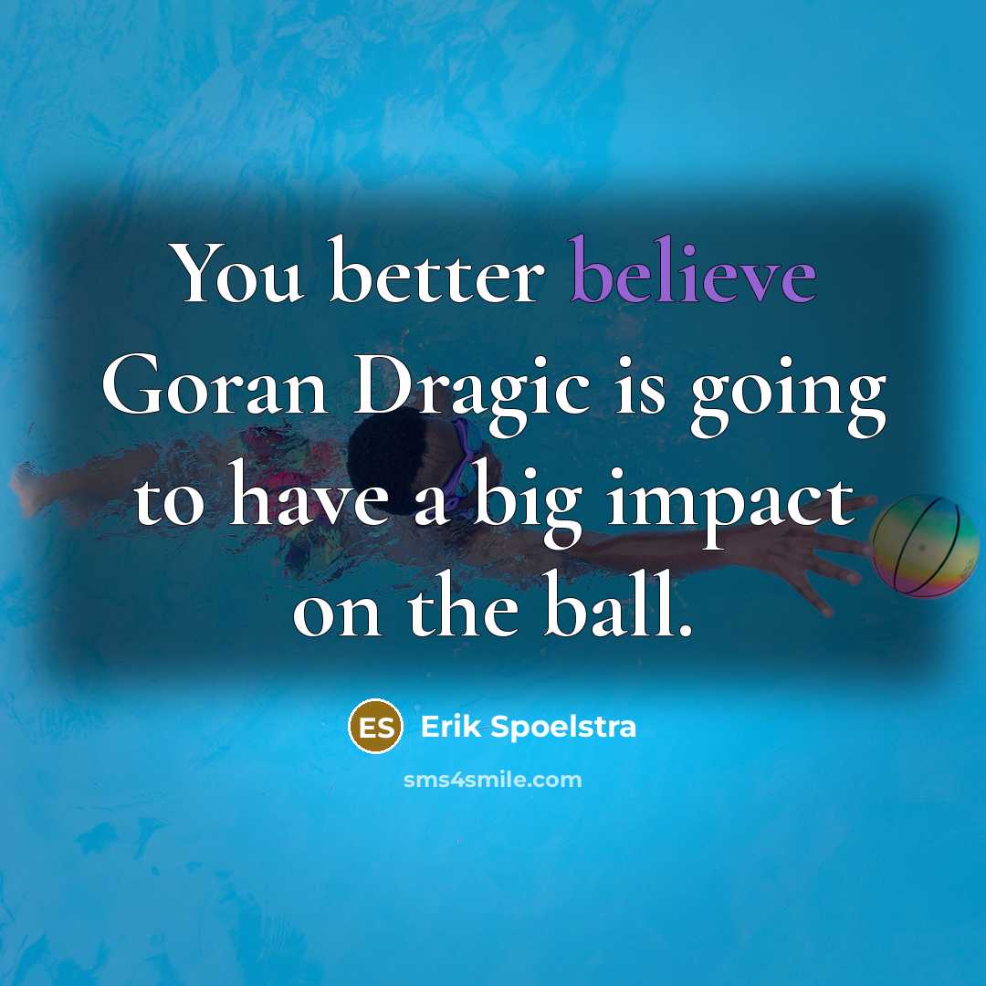 “You better believe Goran Dragic is going to have a…” quote by Erik Spoelstra