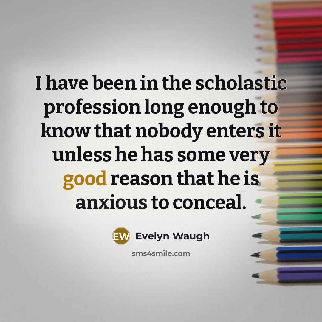 “I have been in the scholastic profession long enough to…” quote by Evelyn Waugh