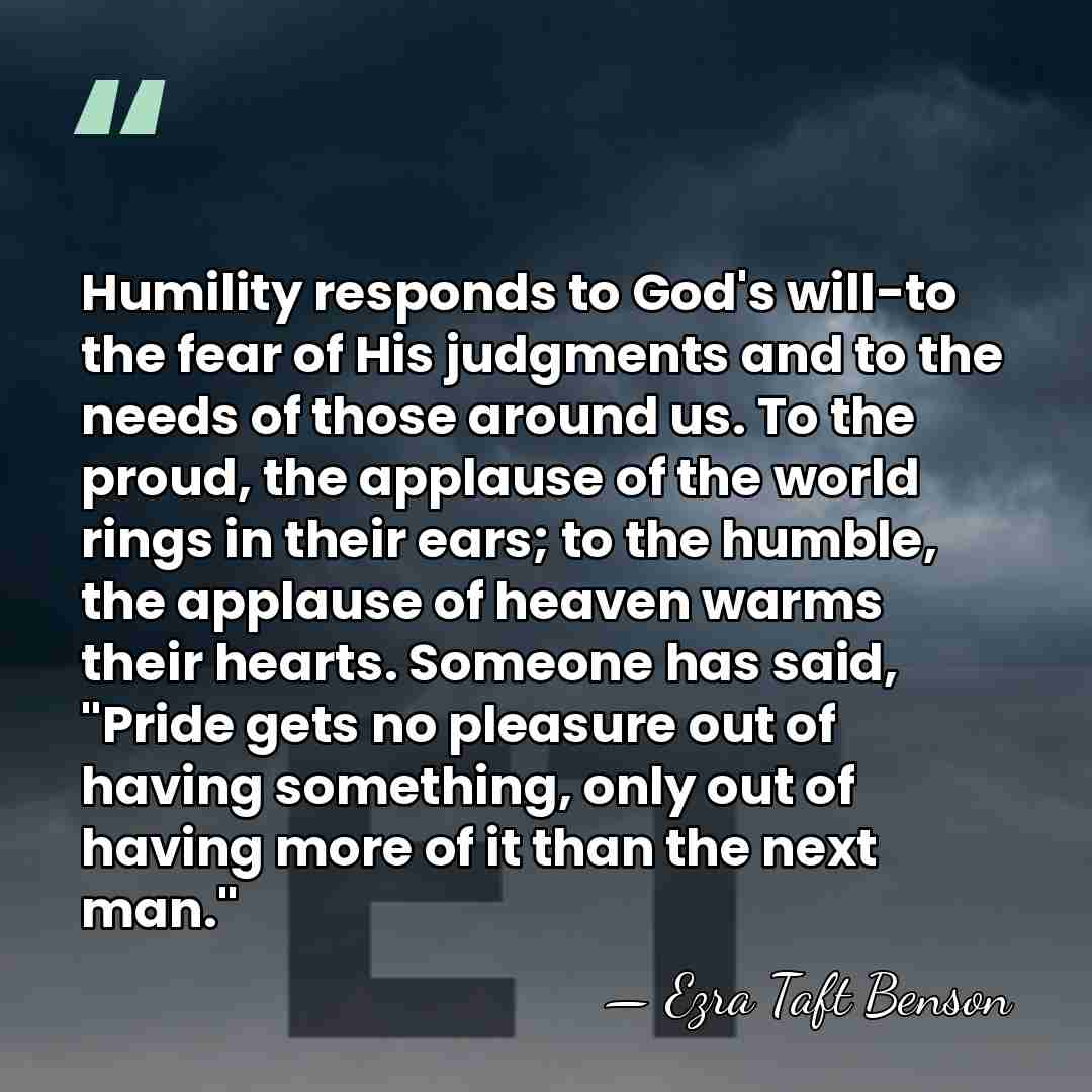 Humility responds to God's will-to the fear of His judgments and to&hellip; - Ezra Taft Benson