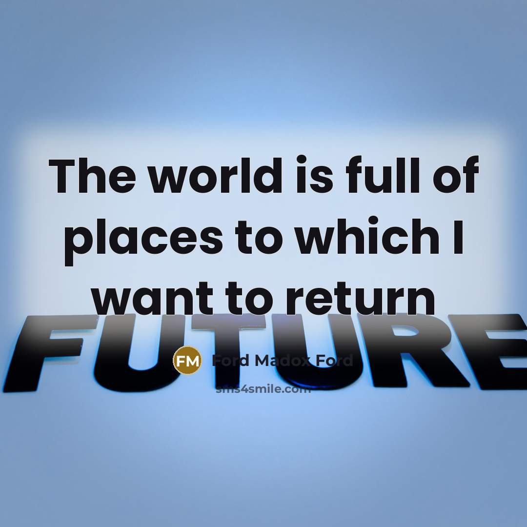 “The world is full of places to which I want to return” quote by Ford Madox Ford