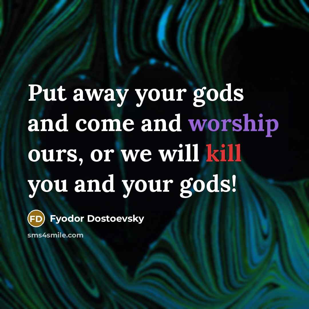 “Put away your gods and come and worship ours, or…” quote by Fyodor Dostoevsky