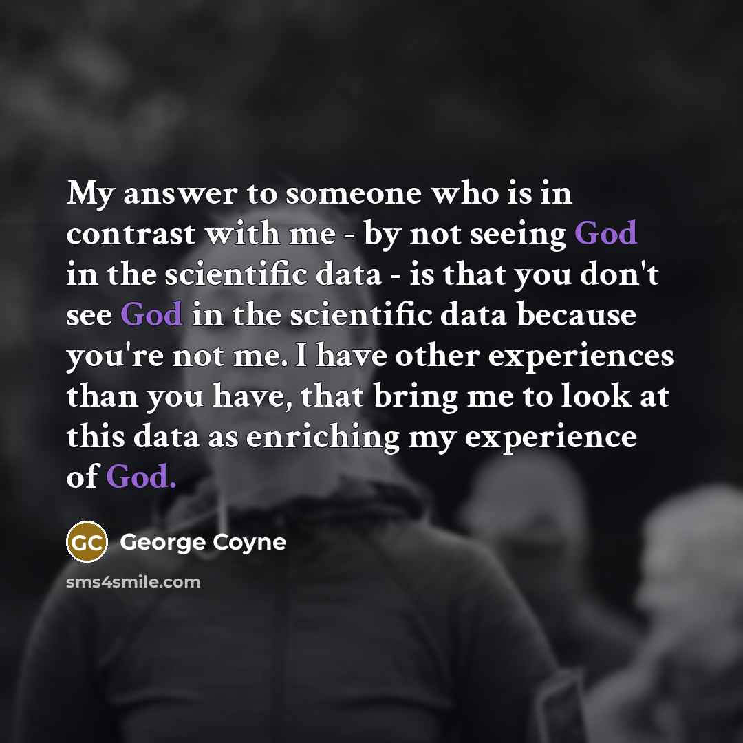 “My answer to someone who is in contrast with me…” quote by George Coyne