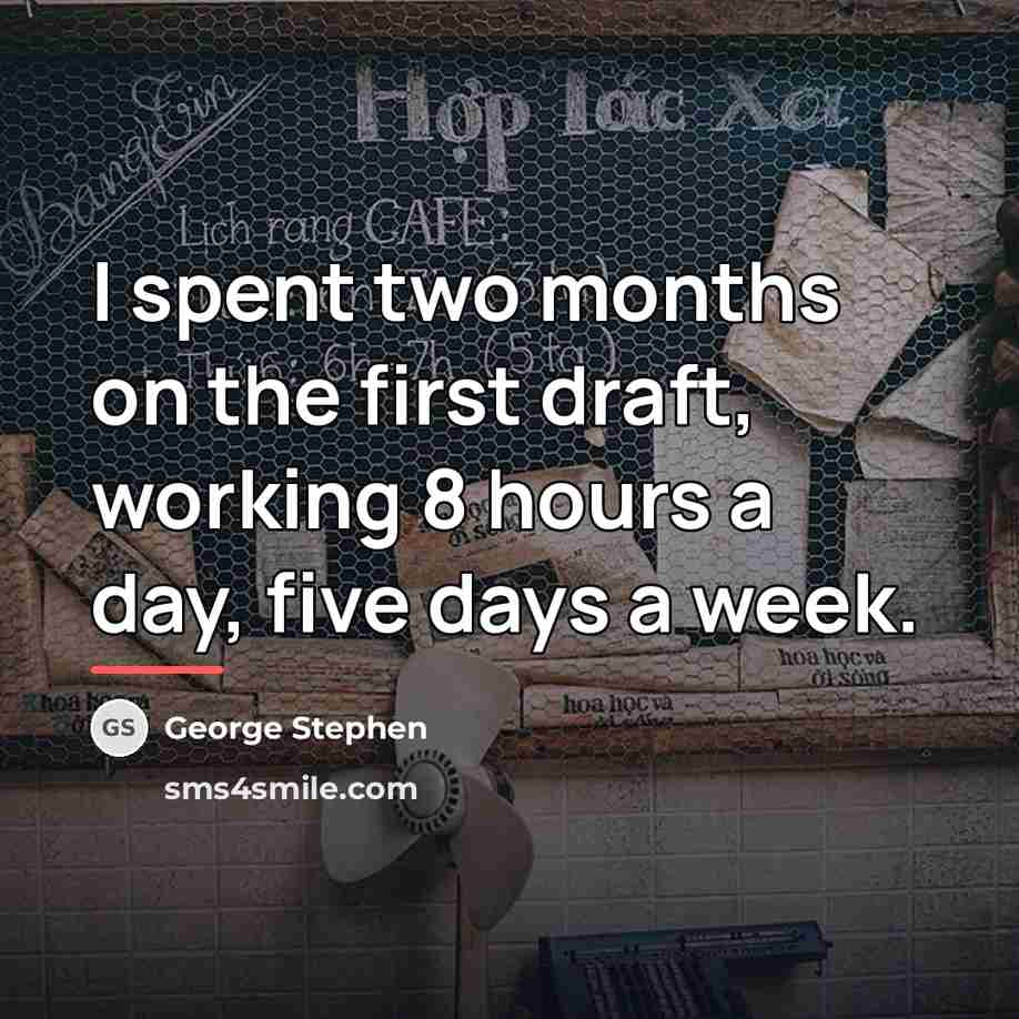 “I spent two months on the first draft, working 8…” quote by George Stephen