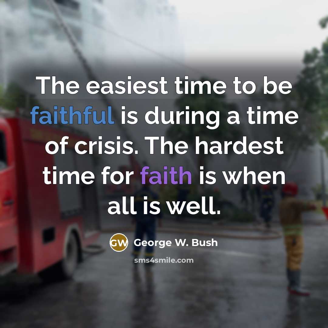 “The easiest time to be faithful is during a time…” quote by George W. Bush