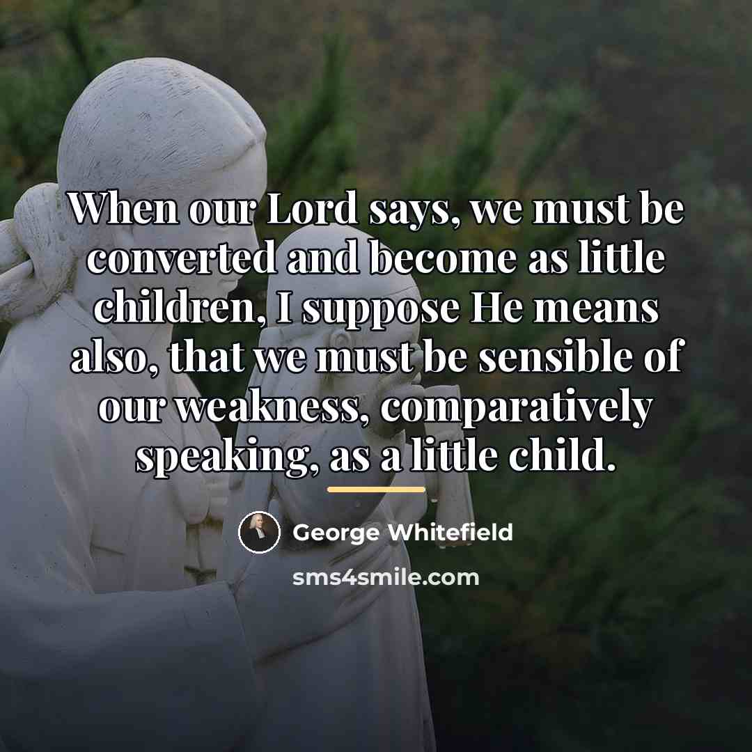 “When our Lord says, we must be converted and become…” quote by George Whitefield