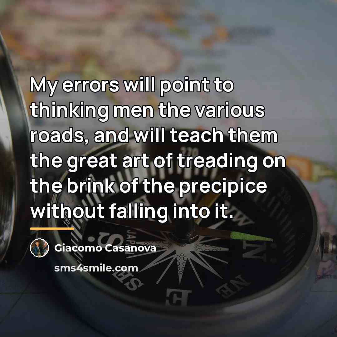 “My errors will point to thinking men the various roads,…” quote by Giacomo Casanova