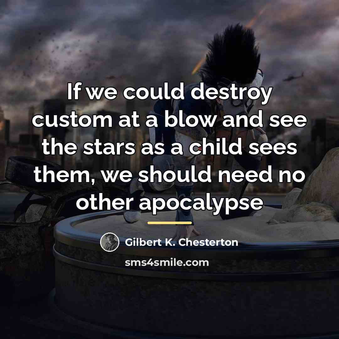 “If we could destroy custom at a blow and see…” quote by Gilbert K. Chesterton
