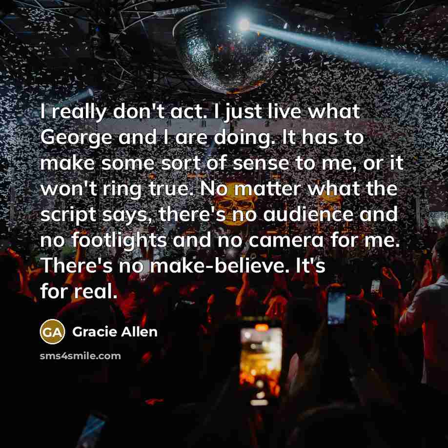 “I really don't act. I just live what George and…” quote by Gracie Allen