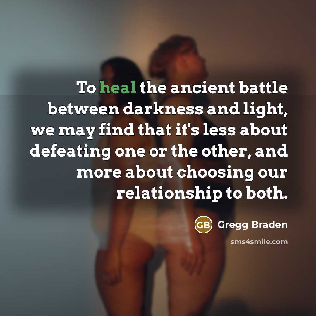 “To heal the ancient battle between darkness and light, we…” quote by Gregg Braden