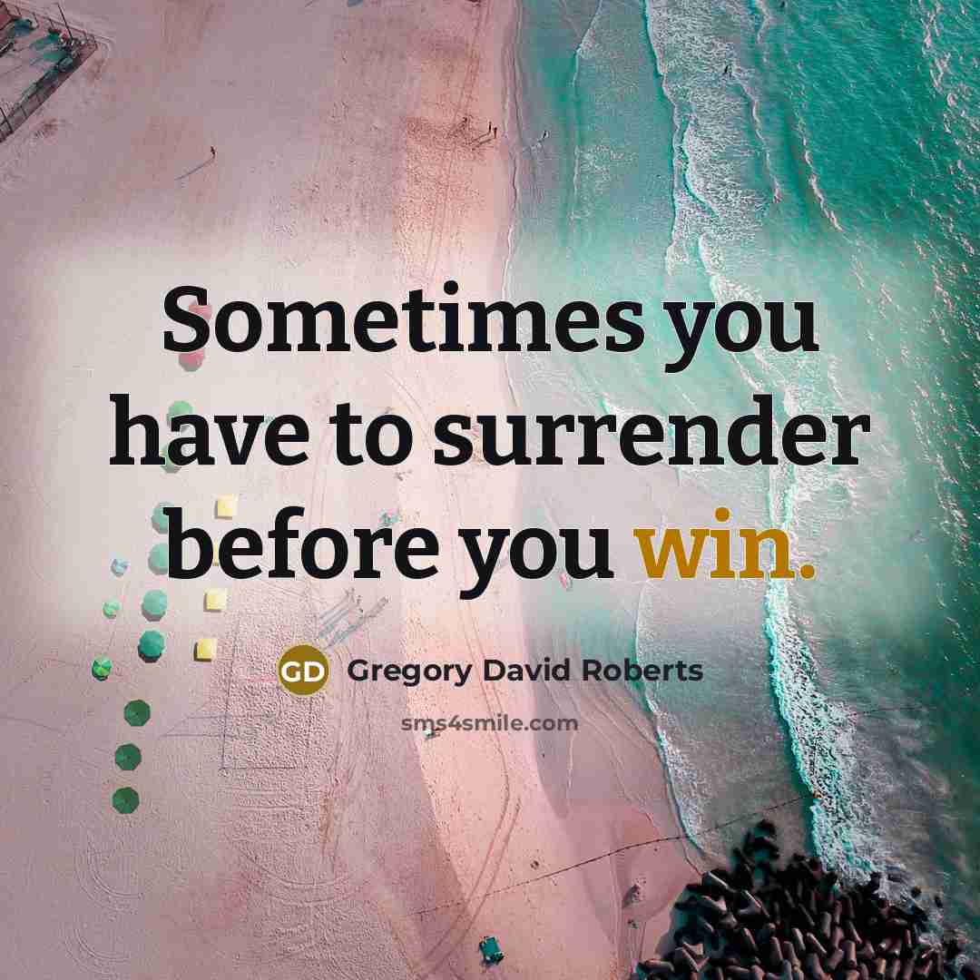 “Sometimes you have to surrender before you win.” quote by Gregory David Roberts