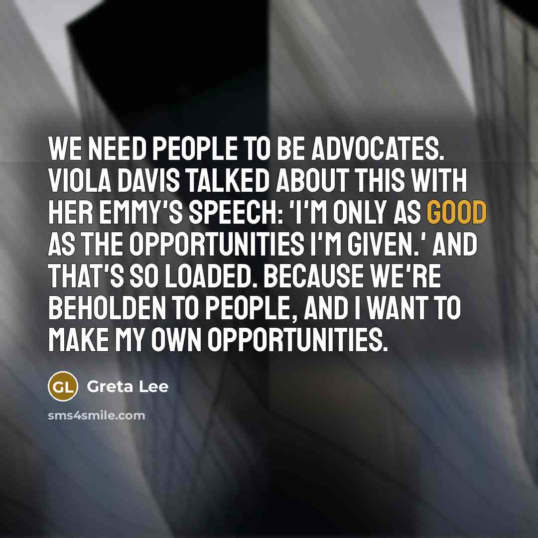 “We need people to be advocates. Viola Davis talked about…” quote by Greta Lee