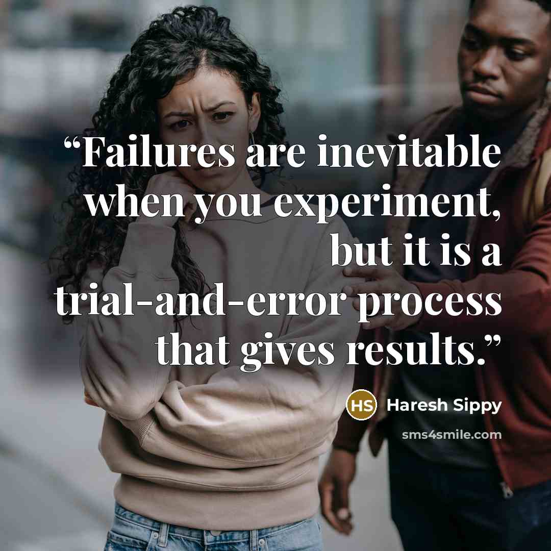 “Failures are inevitable when you experiment, but it is a trial-and-error process that gives results.” quote by Haresh Sippy