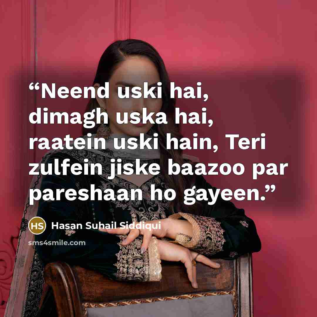 “Neend uski hai, dimagh uska hai, raatein uski hain, Teri zulfein jiske baazoo par pareshaan ho gayeen.” quote by Hasan Suhail Siddiqui