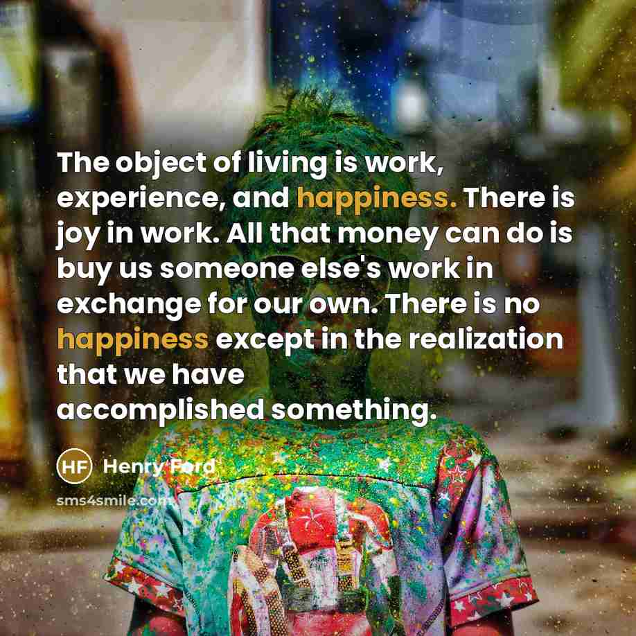 “The object of living is work, experience, and happiness. There…” quote by Henry Ford
