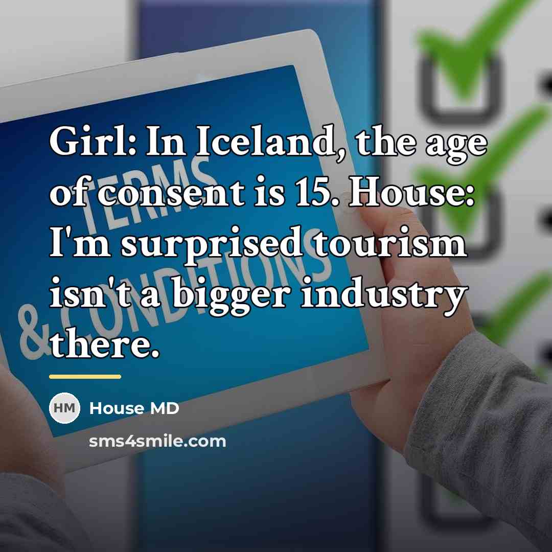 “Girl: In Iceland, the age of consent is 15. House:…” quote by House MD