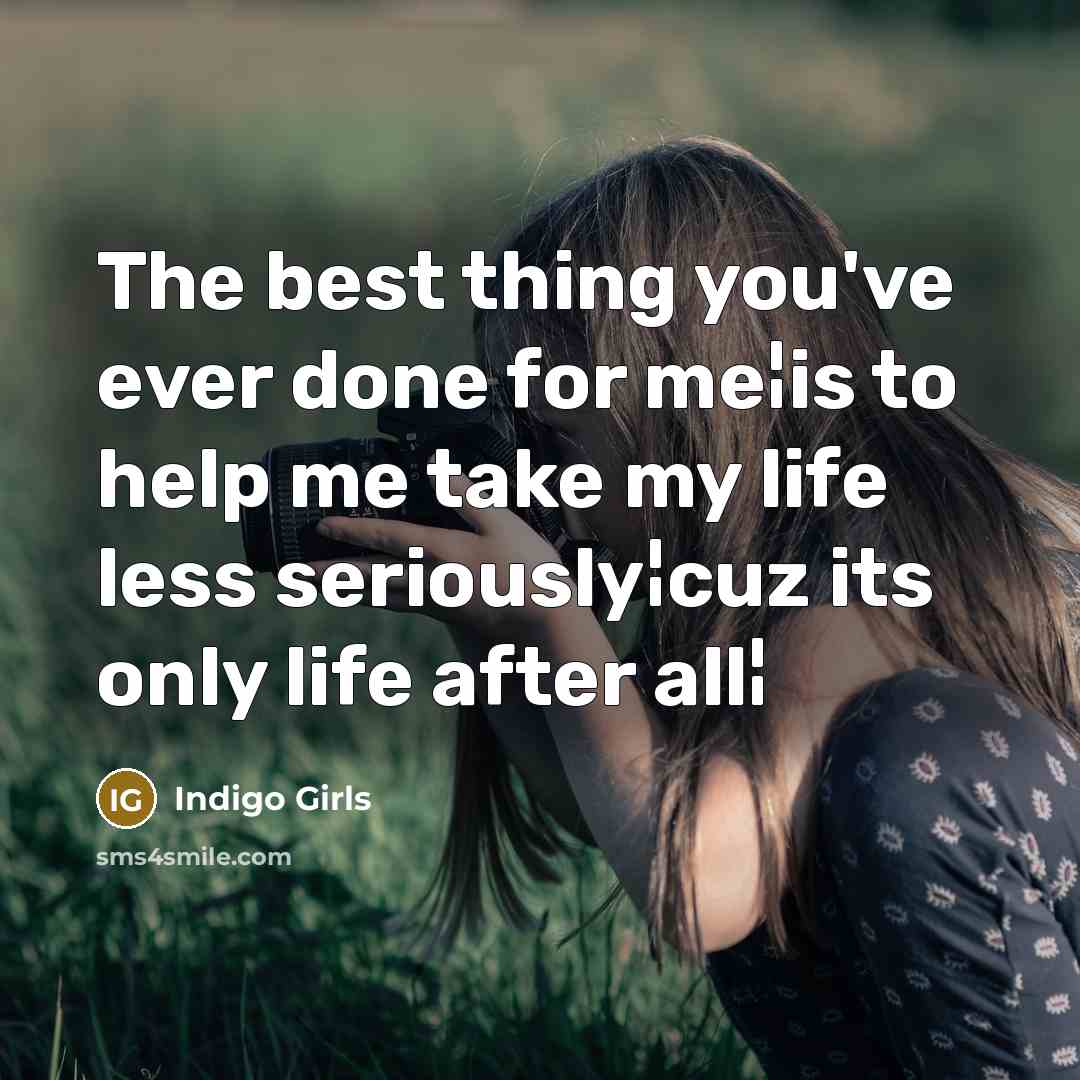 “The best thing you've ever done for me¦is to help…” quote by Indigo Girls