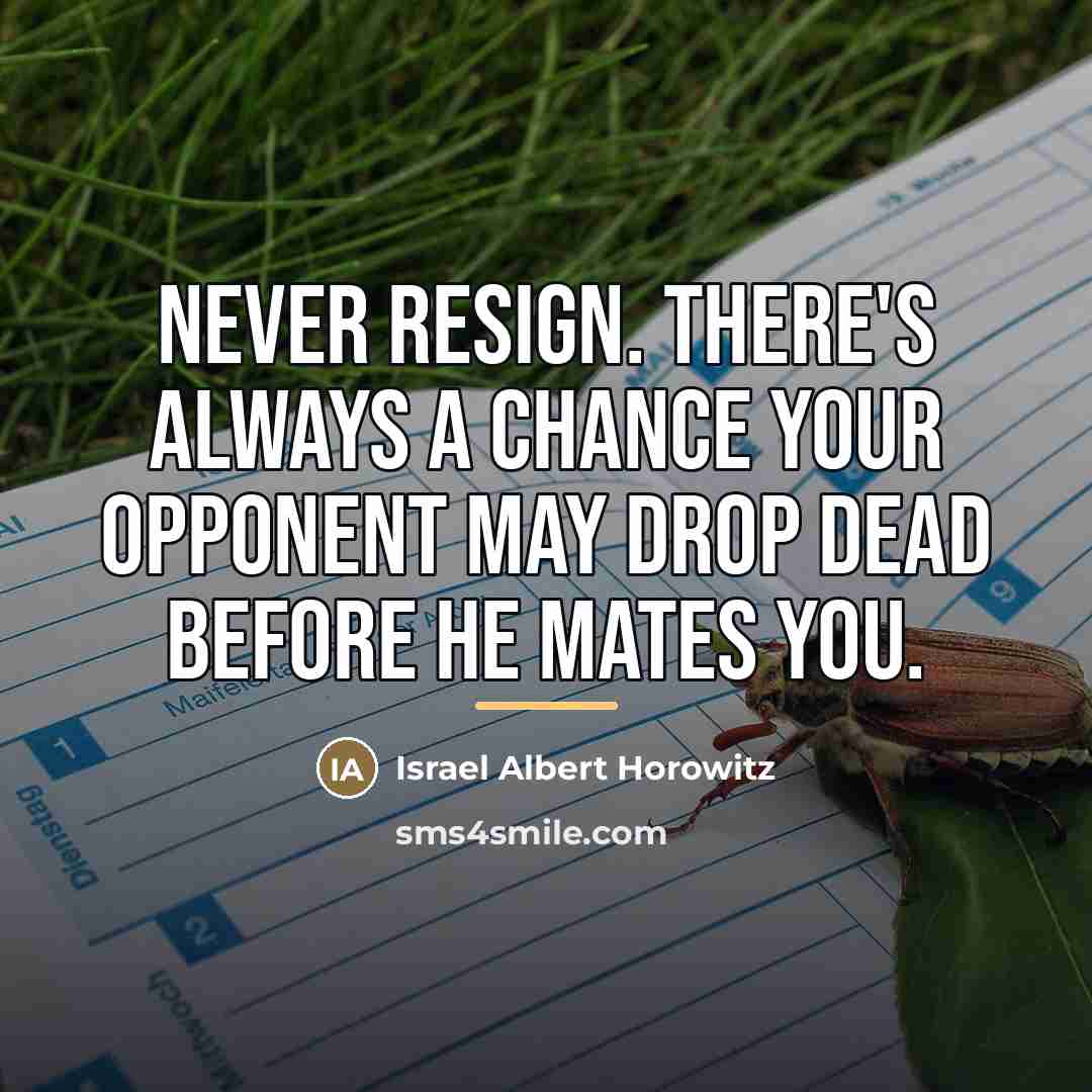 “Never resign. There's always a chance your opponent may drop…” quote by Israel Albert Horowitz