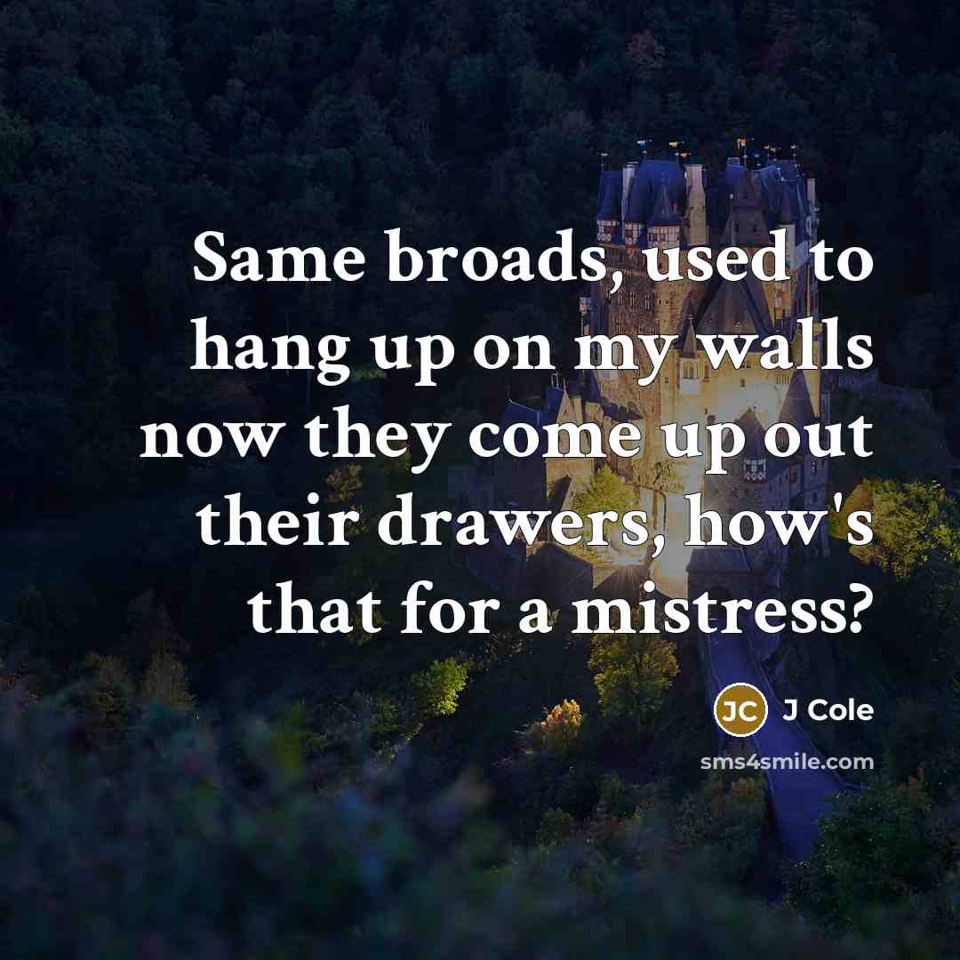“Same broads, used to hang up on my walls now…” quote by J Cole