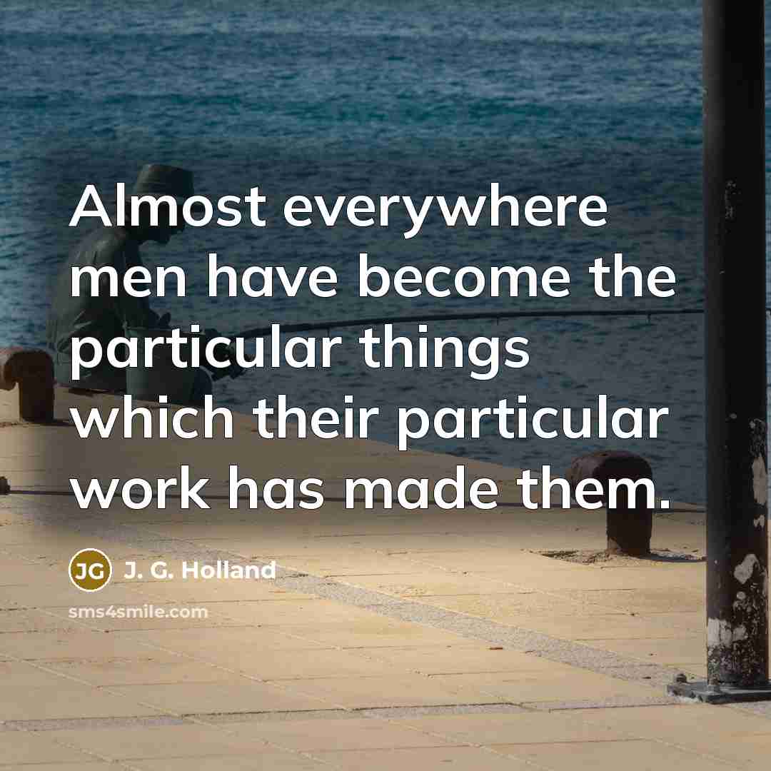 “Almost everywhere men have become the particular things which their…” quote by J. G. Holland