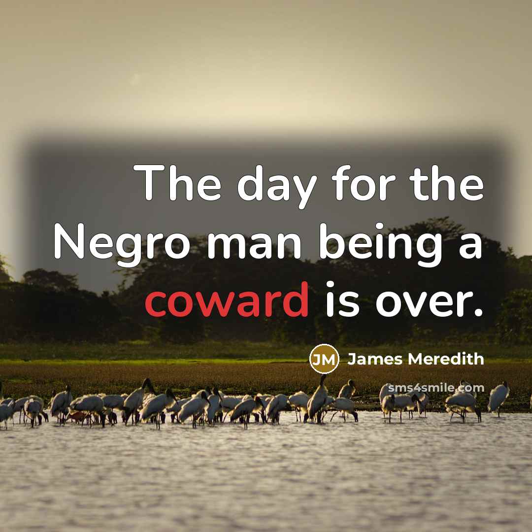 “The day for the Negro man being a coward is…” quote by James Meredith