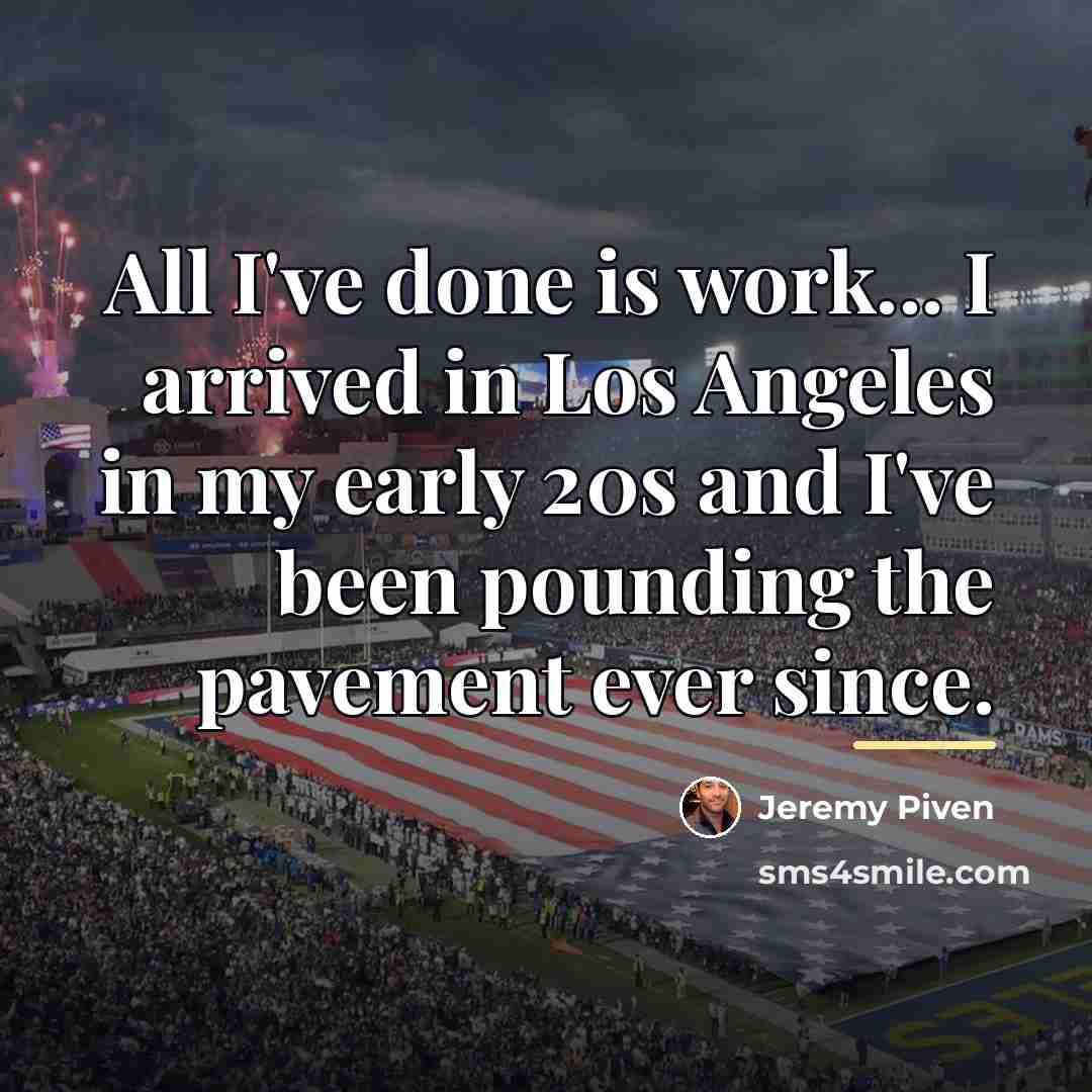 “All I've done is work... I arrived in Los Angeles…” quote by Jeremy Piven