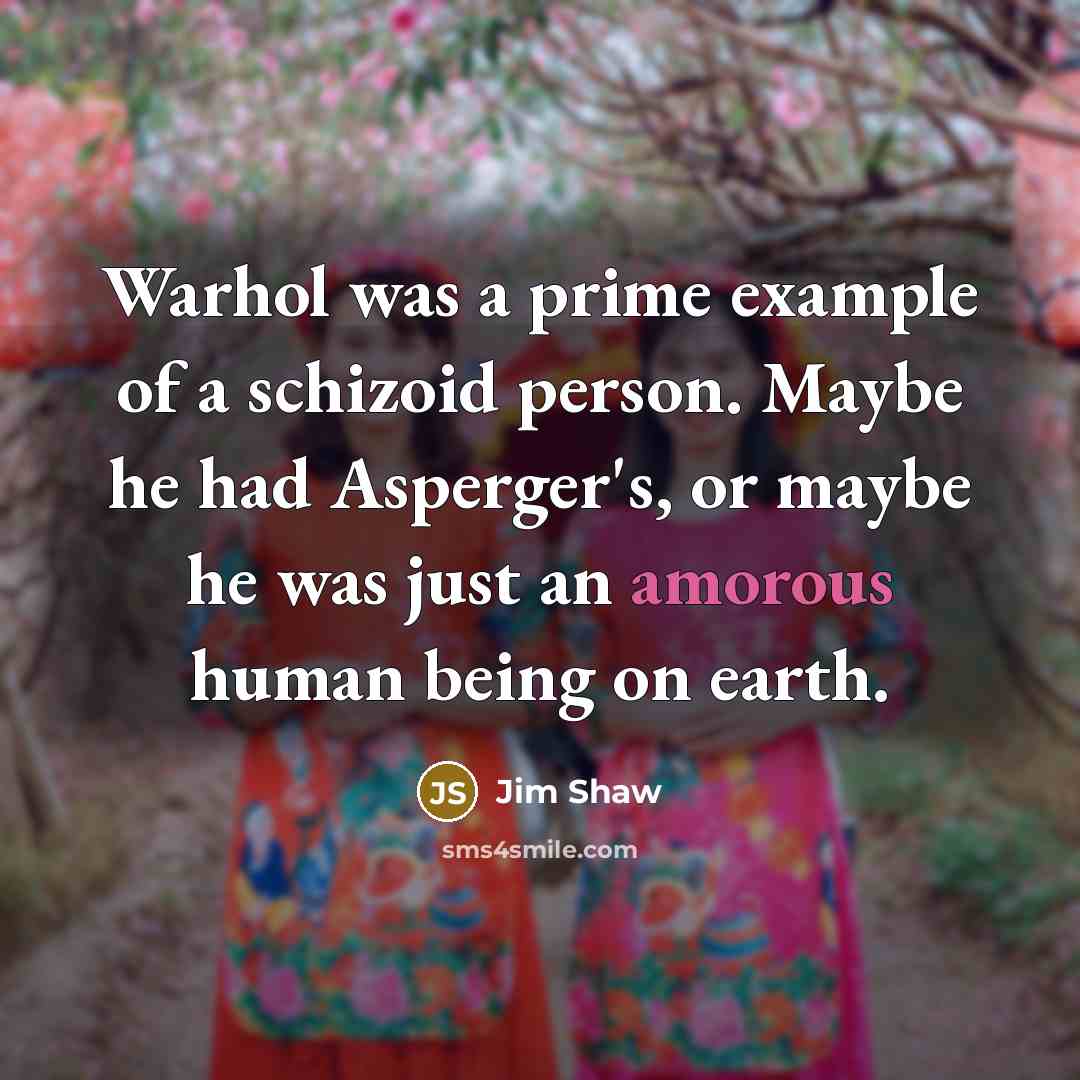 “Warhol was a prime example of a schizoid person. Maybe…” quote by Jim Shaw