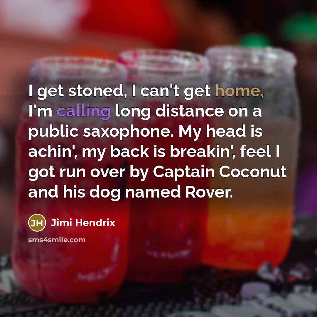 “I get stoned, I can't get home, I'm calling long…” quote by Jimi Hendrix
