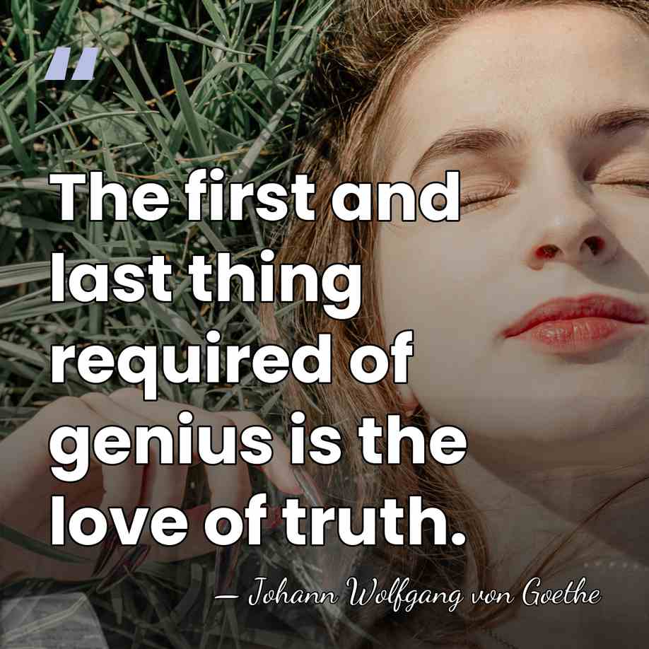 The first and last thing required of genius is the love of&hellip; - Johann Wolfgang Von Goethe