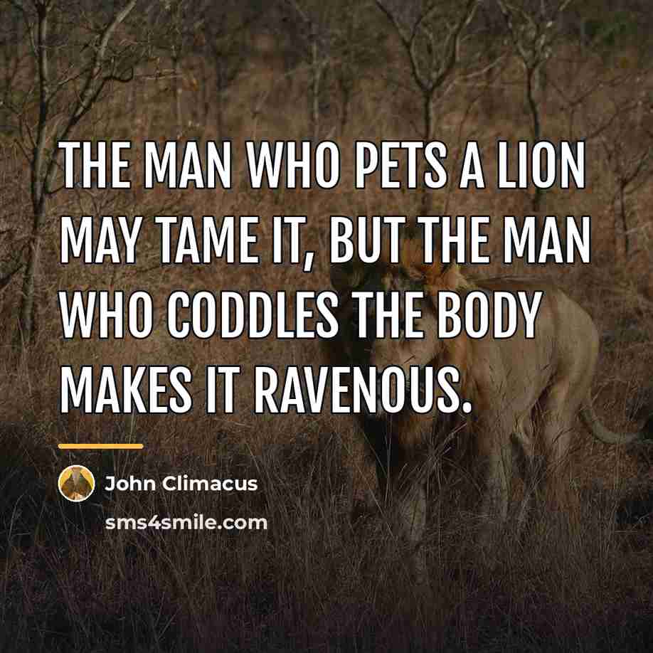 “The man who pets a lion may tame it, but…” quote by John Climacus
