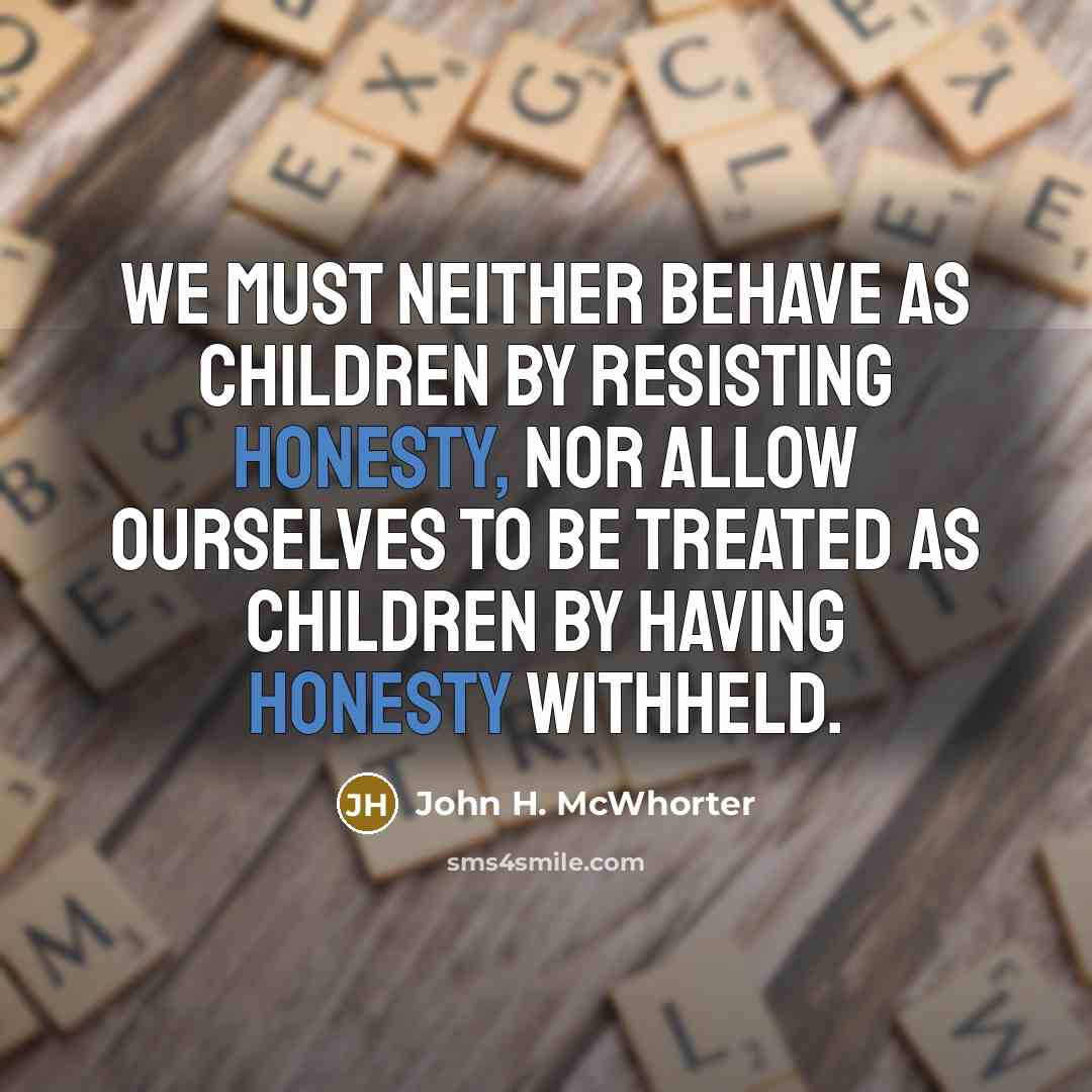 “We must neither behave as children by resisting honesty, nor…” quote by John H. McWhorter