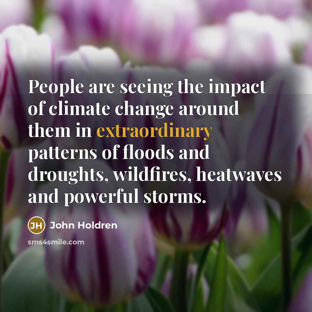 “People are seeing the impact of climate change around them…” quote by John Holdren