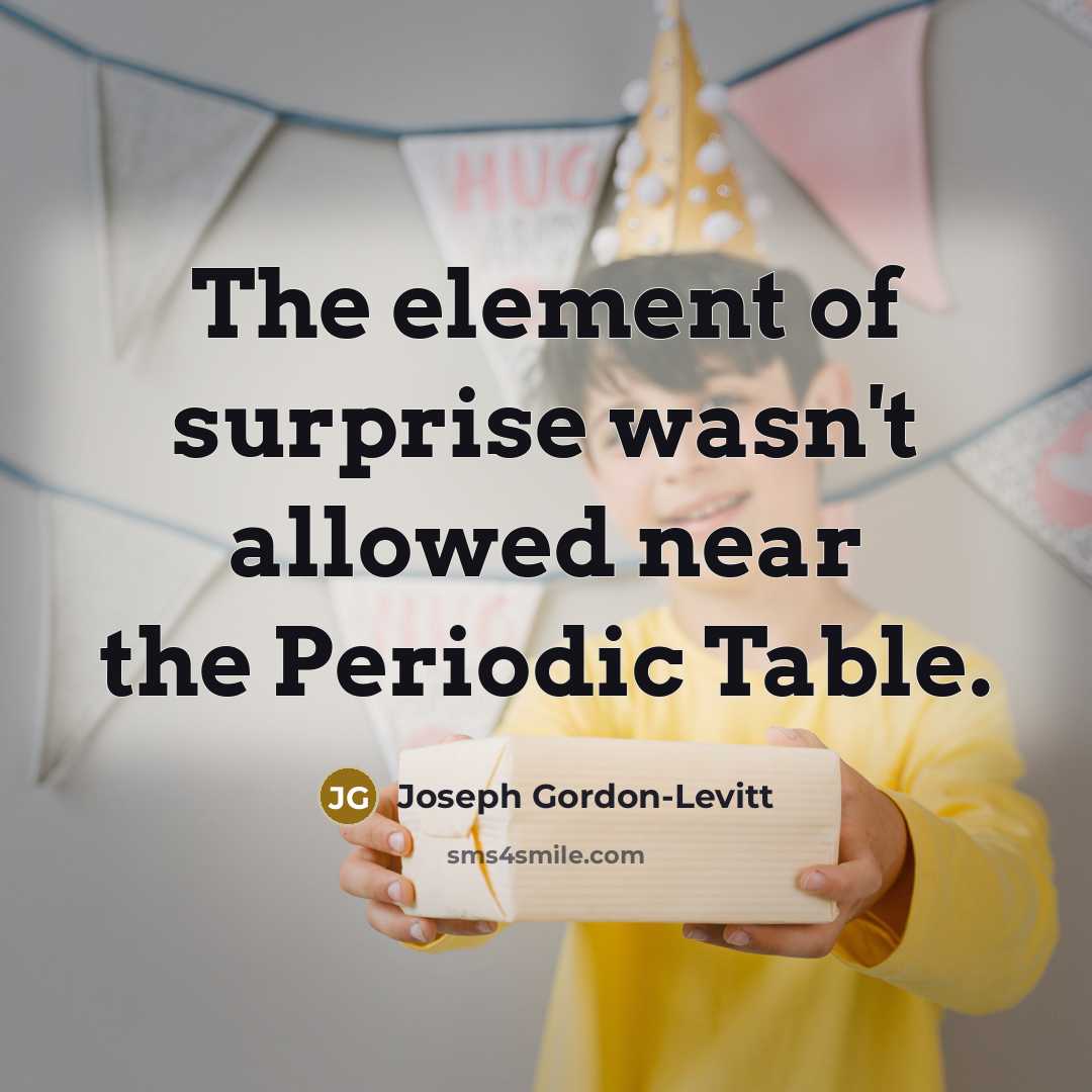 “The element of surprise wasn't allowed near the Periodic Table.…” quote by Joseph Gordon-Levitt