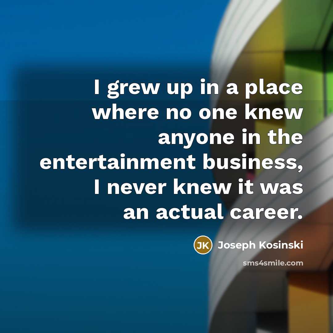 “I grew up in a place where no one knew…” quote by Joseph Kosinski